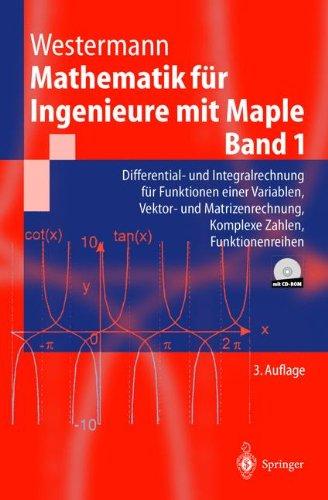 Mathematik für Ingenieure mit Maple: Differential- und Integralrechnung für Funktionen einer Variablen, Vektor- und Matrizenrechnung, Komplexe Zahlen, Funktionenreihen (Springer-Lehrbuch)