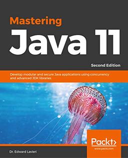 Mastering Java 11: Develop modular and secure Java applications using concurrency and advanced JDK libraries, 2nd Edition (English Edition)