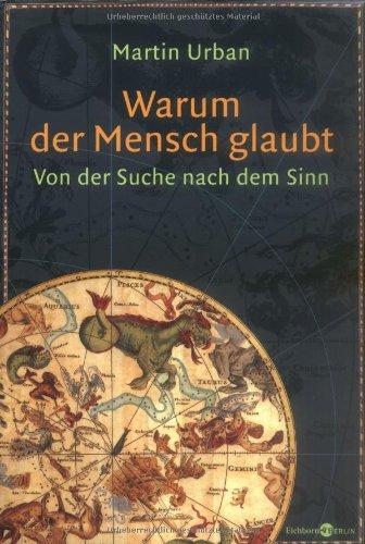 Warum der Mensch glaubt: Von der Suche nach dem Sinn