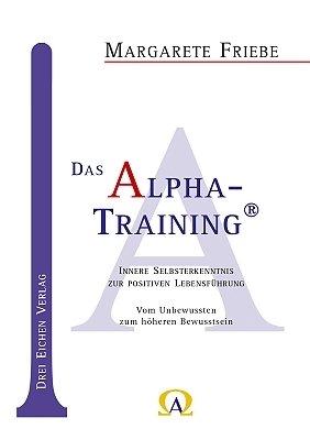 Das Alpha-Training: Innere Selbsterkenntnis zur positiven Lebensführung. Vom Unbewussten zum höheren Bewusstsein