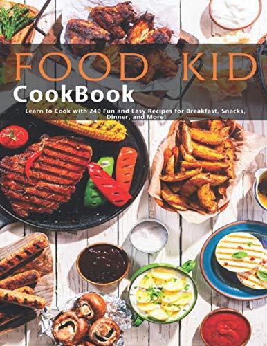 Food Kid Cookbook: Learn to Cook with 240 Fun and Easy Recipes for Breakfast, Snacks, Dinner, and More!