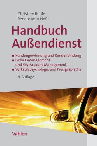 Handbuch Außendienst: Kundengewinnung und Kundenbindung, Gebietsmanagement und Verkaufsstrategien, Verkaufspsychologie und Preisgespräche