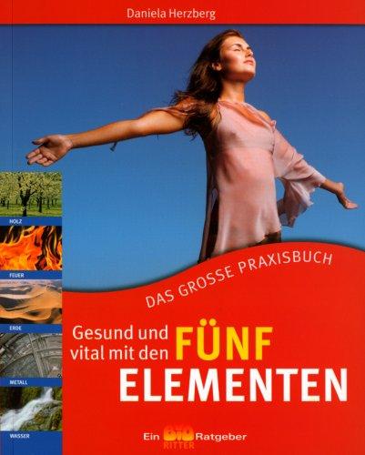 Gesund und vital mit den Fünf Elementen: Das grosse Praxisbuch