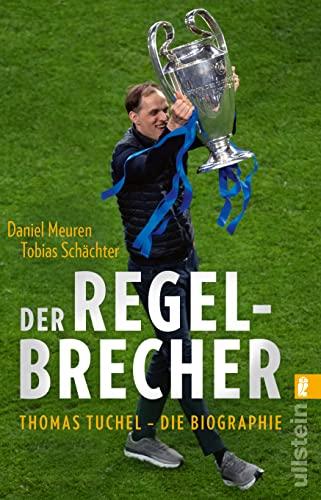 Der Regelbrecher: Thomas Tuchel - die Biographie | Die erstaunliche Karriere vom Welttrainer 2021