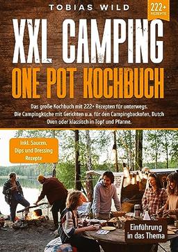 XXL Camping One Pot Kochbuch: Das große Kochbuch mit 222+ Rezepten für unterwegs. Die Campingküche mit Gerichten u.a. für den Campingbackofen, Dutch Oven oder klassisch in Topf und Pfanne