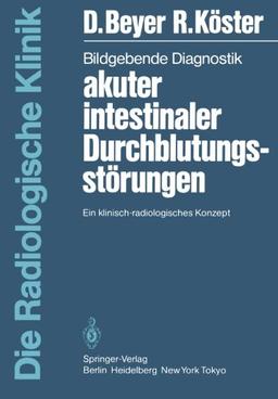 Bildgebende Diagnostik Akuter Intestinaler Durchblutungsstörungen: Ein Klinisch-Radiologisches Konzept (Die Radiologische Klinik)