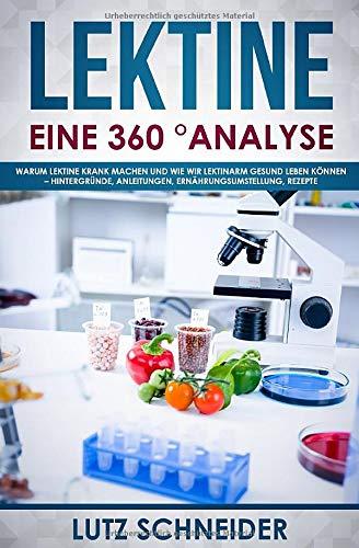 Lektine – Eine 360° Analyse: Warum Lektine krank machen und wie wir lektinarm gesund leben können – Hintergründe, Anleitungen, Ernährungsumstellung, Rezepte