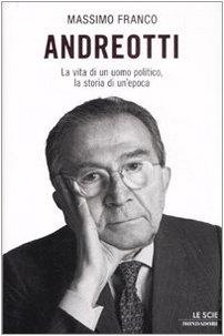 Andreotti. La vita di un uomo politico, la storia di un'epoca