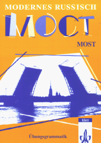 Most - Modernes Russisch, Übungsgrammatik: Erläuterungen der grundlegenden grammatischen Phänomene des Russischen und dazu praktische Übungen
