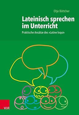 Lateinisch sprechen im Unterricht: Praktische Ansätze des "Latine Loqui"