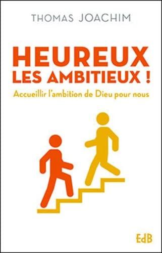 Heureux les ambitieux ! : accueillir l'ambition de Dieu pour nous