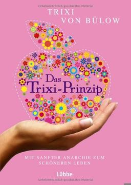 Das Trixi-Prinzip: Mit sanfter Anarchie zum schöneren Leben