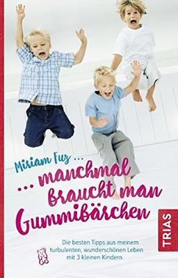 Manchmal braucht man Gummibärchen: Die besten Tipps aus meinem turbulenten, wunderschönen Leben mit 3 kleinen Kindern