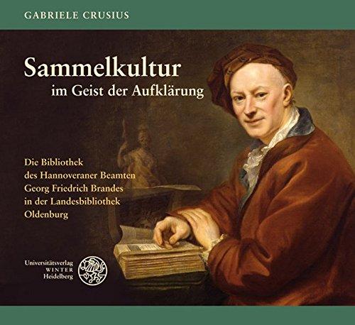 Sammelkultur im Geist der Aufklärung: Die Bibliothek des Hannoveraner Beamten Georg Friedrich Brandes in der Landesbibliothek Oldenburg