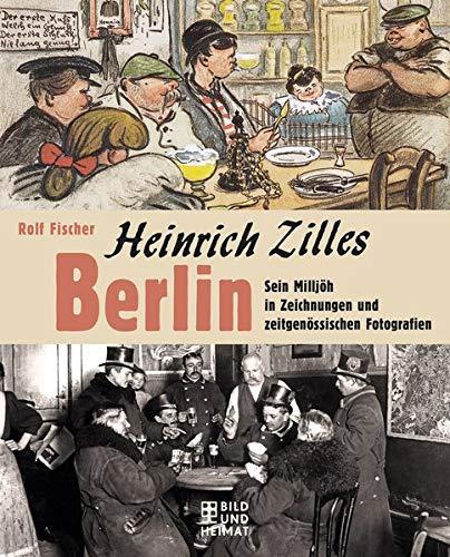 Heinrich Zilles Berlin: Sein Milljöh in Zeichnungen und zeitgenössischen Fotografien