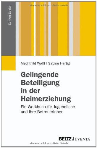 Gelingende Beteiligung in der Heimerziehung: Gute Praxis beim Mitreden, Mitwirken und Mitbestimmen von Kindern und Jugendlichen im Heimalltag. Ein ... und ihre BetreuerInnen (Edition Sozial)