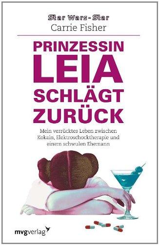 Prinzessin Leia schlägt zurück: Mein verrücktes Leben zwischen Kokain, Elektroschocktherapie und einem schwulen Ehemann