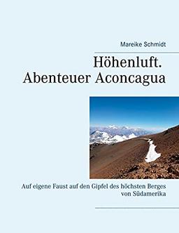 Höhenluft. Abenteuer Aconcagua: Auf eigene Faust auf den Gipfel des höchsten Berges von Südamerika