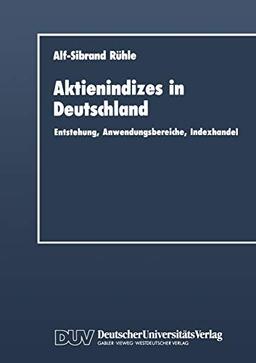 Aktienindizes in Deutschland: Entstehung, Anwendungsbereiche, Indexhandel (DUV Wirtschaftswissenschaft)