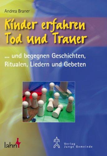 Kinder erfahren Tod und Trauer: ... und begegnen Geschichten, Ritualen, Liedern und Gebeten