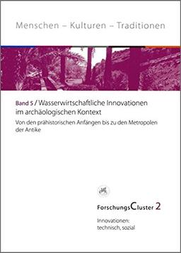 ForschungsCluster 2 / Wasserwirtschaftliche Innovationen im archäologischen Kontext: Innovationen: technisch, sozial / Von den prähistorischen ... Antike (Menschen - Kulturen - Traditionen)