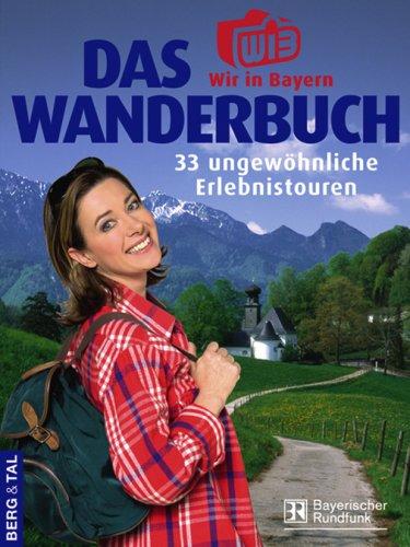 Das Wir-in-Bayern-Wanderbuch. 33 ungewöhnliche Erlebnistouren