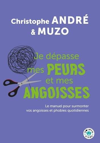 Je dépasse mes peurs et mes angoisses: Le manuel pour surmonter vos angoisses et phobies quotidiennes