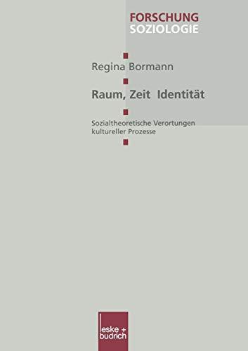 Raum, Zeit, Identität: Sozialtheoretische Verortungen Kultureller Prozesse (Forschung Soziologie) (German Edition) (Forschung Soziologie (115), Band 115)