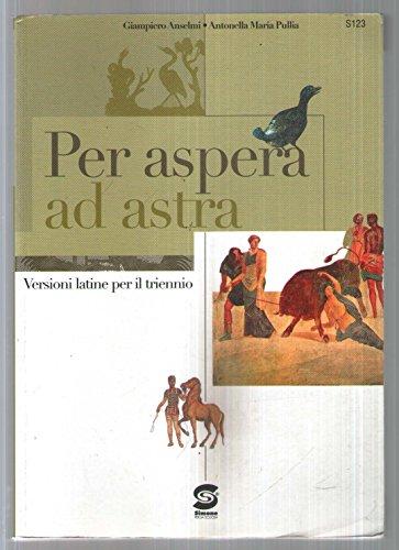 Per aspera ad astra. Versioni latine. Per il triennio dei Licei e degli Ist. magistrali