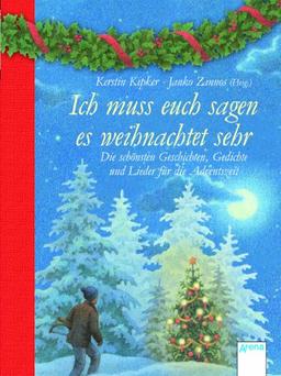 Ich muss euch sagen, es weihnachtet sehr: Die schönsten Geschichten, Gedichte und Lieder für die Adventszeit