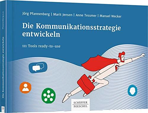 Die Kommunikationsstrategie entwickeln: 111 Tools ready-to-use