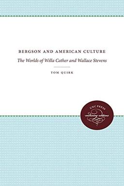 Bergson and American Culture: The Worlds of Willa Cather and Wallace Stevens (Enduring Editions)