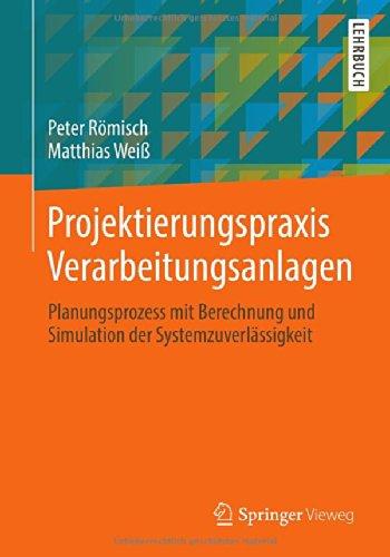 Projektierungspraxis Verarbeitungsanlagen: Planungsprozess mit Berechnung und Simulation der Systemzuverlässigkeit