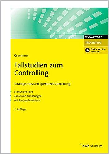 Fallstudien zum Controlling: Strategisches und operatives Controlling. Praxisnahe Fälle. Zahlreiche Abbildungen. Mit Lösungshinweisen.