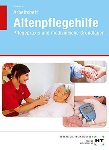 Altenpflegehilfe Pflegepraxis und medizinische Grundlagen - Arbeitsheft