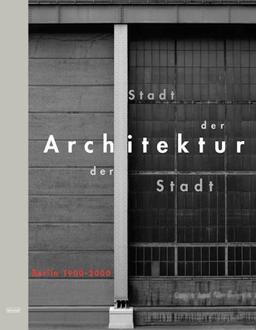 Stadt der Architektur, Architektur der Stadt. Berlin 1900 - 2000