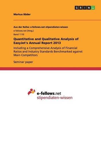 Quantitative and Qualitative Analysis of EasyJet's Annual Report 2013: Including a Comprehensive Analysis of Financial Ratios and Industry Standards Benchmarked against Main Competitors