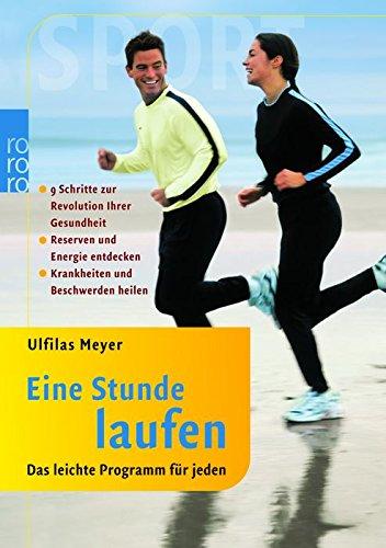 Eine Stunde laufen: Das leichte Programm für jeden: 9 Schritte zur Revolution Ihrer Gesundheit - Reserven und Energie entdecken - Krankheiten und Beschwerden heilen