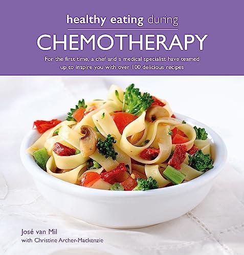 Healthy Eating During Chemotherapy: For the first time, a chef and a medical specialist have teamed up to inspire you with over 100 delicious recipes