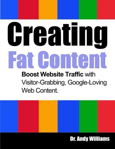 Creating Fat Content: Boost Website Traffic with Visitor-Grabbing, Google-Loving Web Content (Webmaster Series, Band 7)