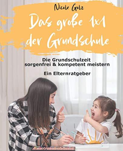 Das große 1x1 der Grundschule: Die Grundschulzeit sorgenfrei & kompetent meistern. Ein Elternratgeber