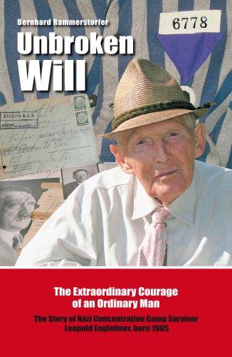 Unbroken Will: The Extraordinary Courage of an Ordinary Man, The Story of Nazi Concentration Camp Survivor Leopold Engleitner, Born 1905