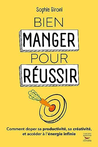 Bien manger pour réussir : une méthode infaillible pour doper votre productivité, votre créativité et accéder à l'énergie infinie