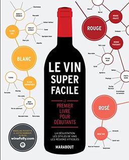 Le vin super facile : le premier livre pour débutants : la dégustation, les styles de vins, les régions viticoles