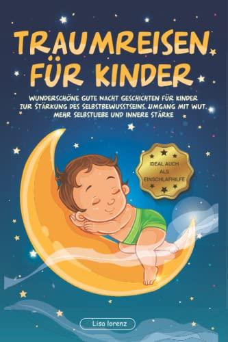 Traumreisen für einzigartige Kinder: Magische Gute Nacht Geschichten ab 2 Jahren zum Entspannen und Einschlafen. Mehr Selbstliebe, innere Stärke und Mut | auch für hochsensible Kinder