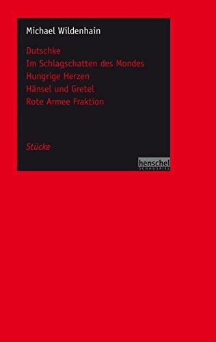 Dutschke / Im Schlagschatten des Mondes / Hungrige Herzen / Hänsel und Gretel / Rote Armee Fraktion: Stücke (henschel SCHAUSPIEL edition)