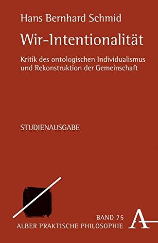 Wir-Intentionalität: Kritik des ontologischen Individualismus und Rekonstruktion der Gemeinschaft (Praktische Philosophie)