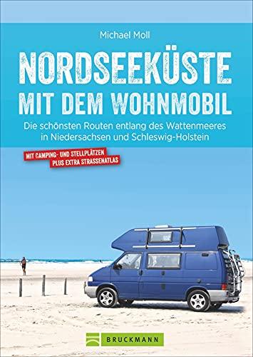 Nordseeküste Wohnmobil: Deutsche Nordseeküste mit dem Wohnmobil. Die schönsten Routen entlang des Weltnaturerbes Wattenmeer. Ein Wohnmobilreiseführer ... in Niedersachsen und Schleswig-Holstein