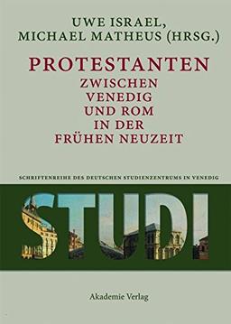 Protestanten zwischen Venedig und Rom in der Frühen Neuzeit (Studi. Schriftenreihe des Deutschen Studienzentrums in Venedig, Band 8)