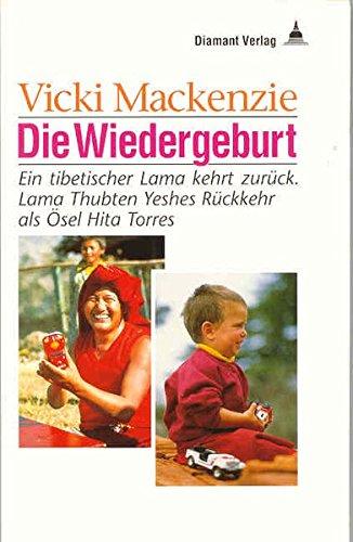 Die Wiedergeburt. Ein tibetischer Lama kehrt zurück. Lama Thubten Yeshes Rückkehr als Ösel Hita Torres